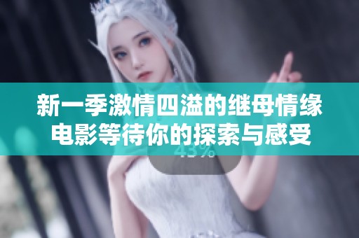 新一季激情四溢的继母情缘电影等待你的探索与感受