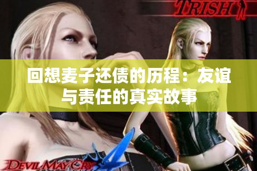 回想麦子还债的历程：友谊与责任的真实故事
