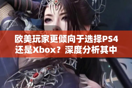 欧美玩家更倾向于选择PS4还是Xbox？深度分析其中原因