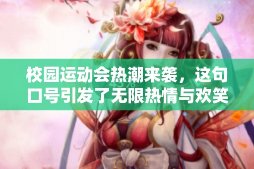 校园运动会热潮来袭，这句口号引发了无限热情与欢笑