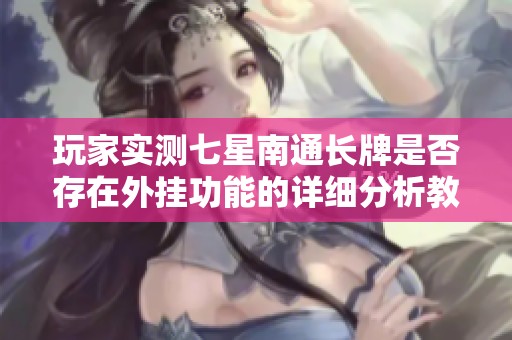 玩家实测七星南通长牌是否存在外挂功能的详细分析教程