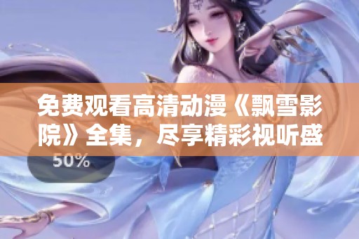 免费观看高清动漫《飘雪影院》全集，尽享精彩视听盛宴