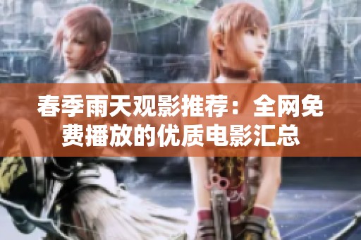 春季雨天观影推荐：全网免费播放的优质电影汇总