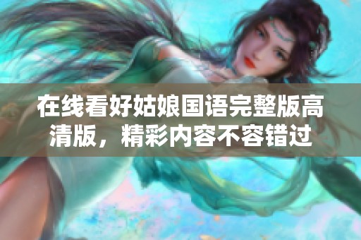 在线看好姑娘国语完整版高清版，精彩内容不容错过