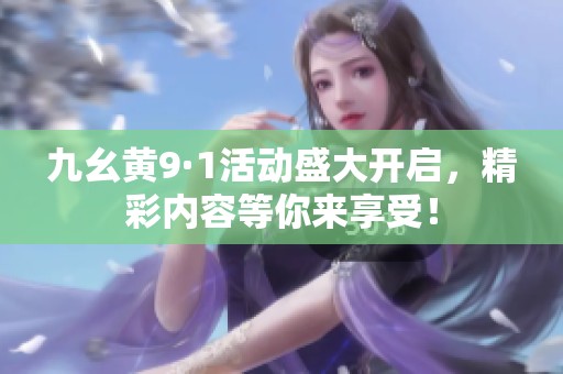 九幺黄9·1活动盛大开启，精彩内容等你来享受！