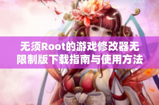 无须Root的游戏修改器无限制版下载指南与使用方法