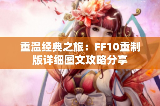 重温经典之旅：FF10重制版详细图文攻略分享