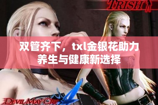 双管齐下，txl金银花助力养生与健康新选择