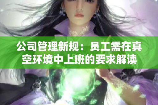 公司管理新规：员工需在真空环境中上班的要求解读