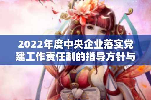 2022年度中央企业落实党建工作责任制的指导方针与实施细则探讨