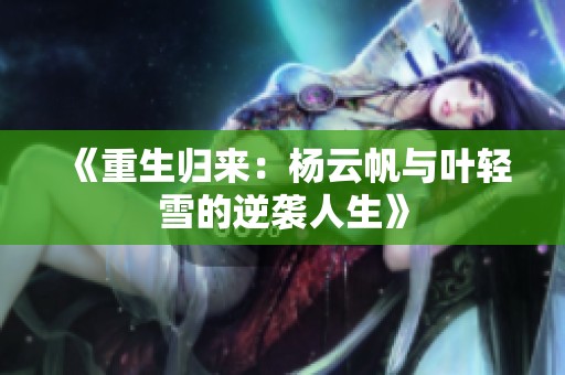 《重生归来：杨云帆与叶轻雪的逆袭人生》