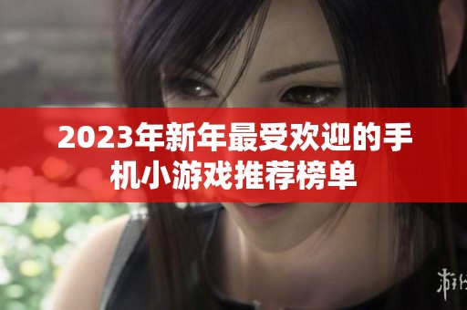 2023年新年最受欢迎的手机小游戏推荐榜单