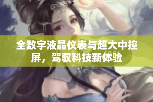 全数字液晶仪表与超大中控屏，驾驭科技新体验