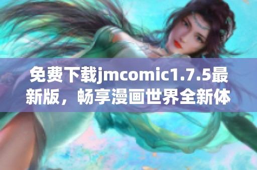 免费下载jmcomic1.7.5最新版，畅享漫画世界全新体验