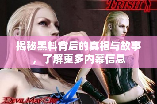 揭秘黑料背后的真相与故事，了解更多内幕信息