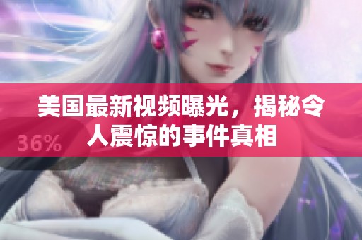 美国最新视频曝光，揭秘令人震惊的事件真相