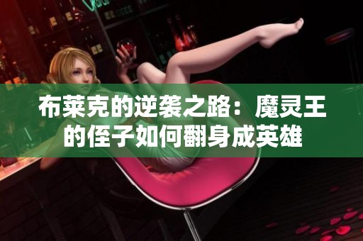 布莱克的逆袭之路：魔灵王的侄子如何翻身成英雄