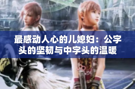 最感动人心的儿媳妇：公字头的坚韧与中字头的温暖