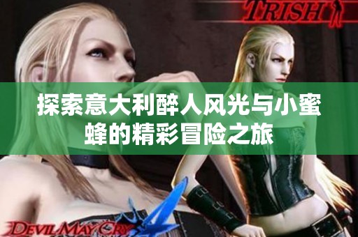 探索意大利醉人风光与小蜜蜂的精彩冒险之旅