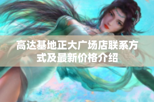 高达基地正大广场店联系方式及最新价格介绍
