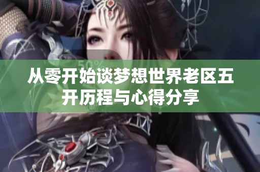 从零开始谈梦想世界老区五开历程与心得分享