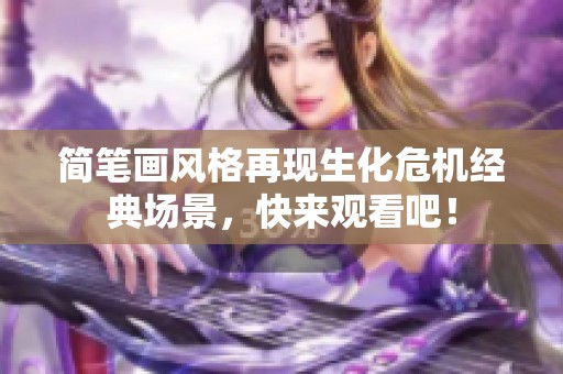 简笔画风格再现生化危机经典场景，快来观看吧！