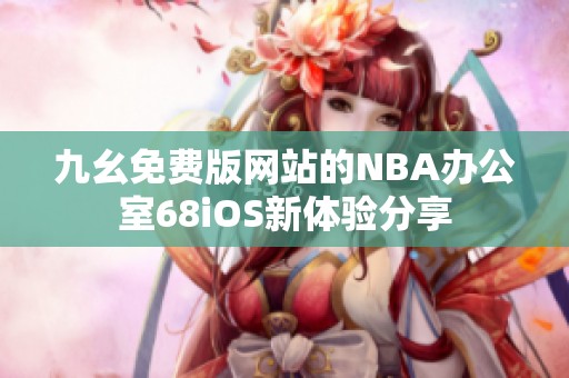 九幺免费版网站的NBA办公室68iOS新体验分享