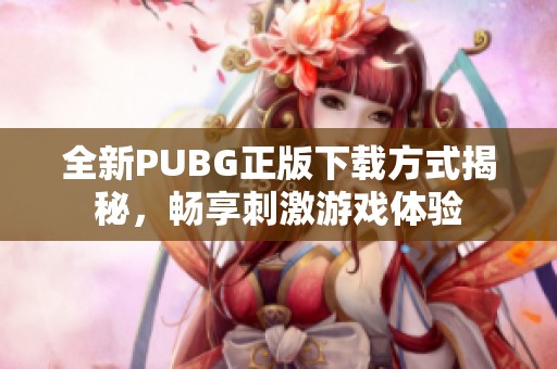 全新PUBG正版下载方式揭秘，畅享刺激游戏体验