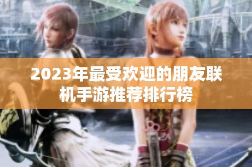 2023年最受欢迎的朋友联机手游推荐排行榜