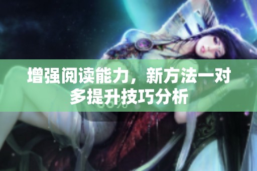 增强阅读能力，新方法一对多提升技巧分析