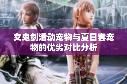 女鬼剑活动宠物与夏日套宠物的优劣对比分析