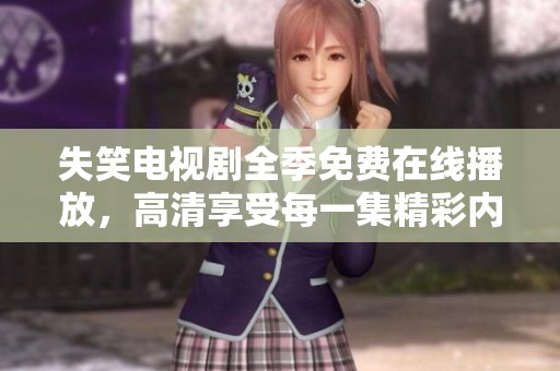 失笑电视剧全季免费在线播放，高清享受每一集精彩内容
