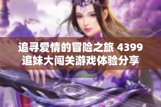 追寻爱情的冒险之旅 4399追妹大闯关游戏体验分享