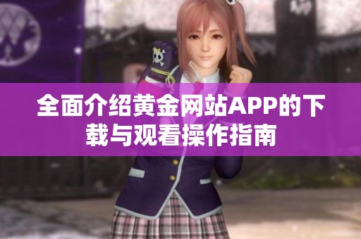 全面介绍黄金网站APP的下载与观看操作指南