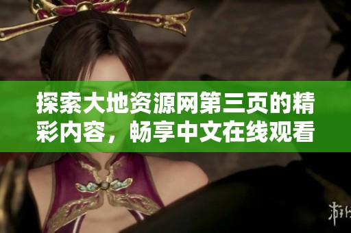 探索大地资源网第三页的精彩内容，畅享中文在线观看体验