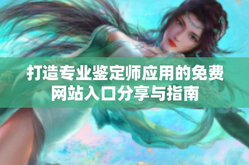打造专业鉴定师应用的免费网站入口分享与指南