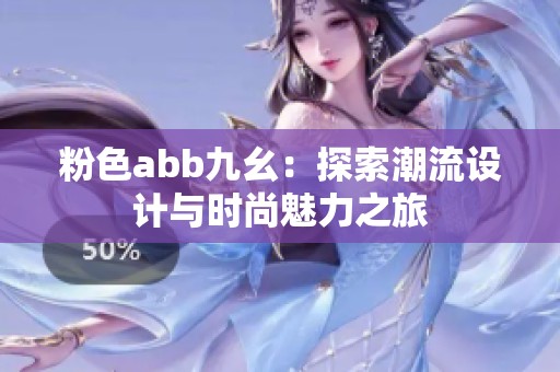 粉色abb九幺：探索潮流设计与时尚魅力之旅