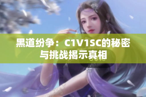 黑道纷争：C1V1SC的秘密与挑战揭示真相