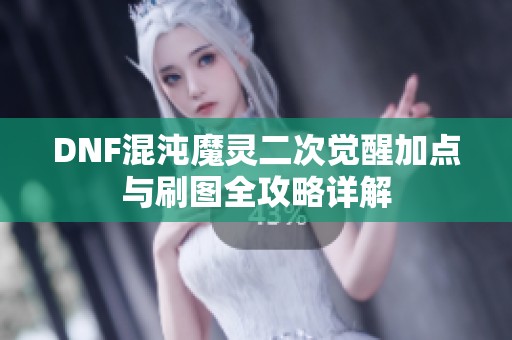 DNF混沌魔灵二次觉醒加点与刷图全攻略详解