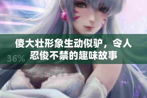傻大壮形象生动似驴，令人忍俊不禁的趣味故事