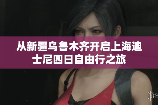从新疆乌鲁木齐开启上海迪士尼四日自由行之旅