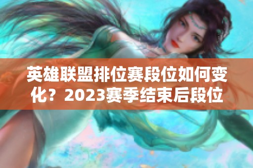 英雄联盟排位赛段位如何变化？2023赛季结束后段位计算解析