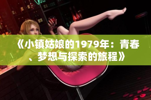 《小镇姑娘的1979年：青春、梦想与探索的旅程》
