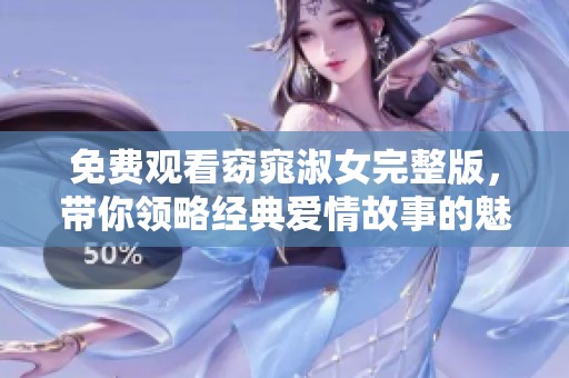 免费观看窈窕淑女完整版，带你领略经典爱情故事的魅力
