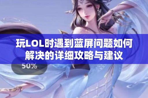 玩LOL时遇到蓝屏问题如何解决的详细攻略与建议
