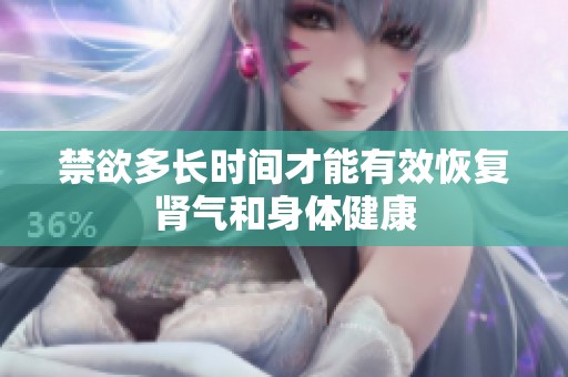 禁欲多长时间才能有效恢复肾气和身体健康