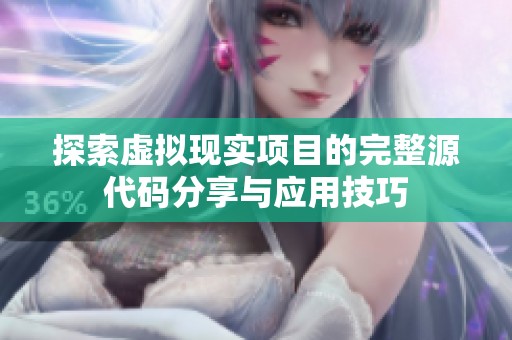 探索虚拟现实项目的完整源代码分享与应用技巧