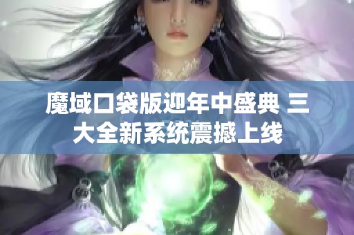 魔域口袋版迎年中盛典 三大全新系统震撼上线