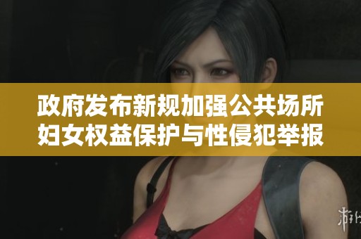 政府发布新规加强公共场所妇女权益保护与性侵犯举报机制