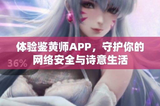体验鉴黄师APP，守护你的网络安全与诗意生活